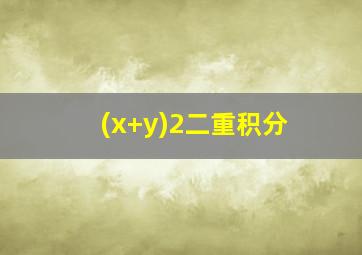 (x+y)2二重积分