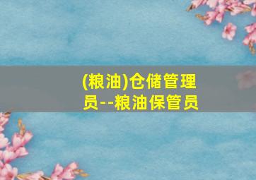 (粮油)仓储管理员--粮油保管员