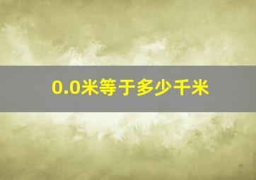 0.0米等于多少千米