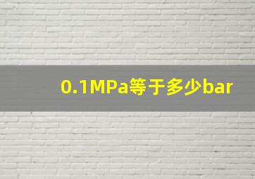 0.1MPa等于多少bar