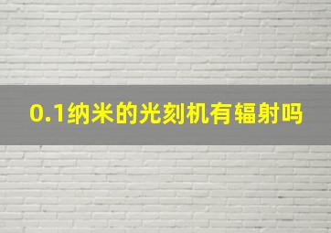 0.1纳米的光刻机有辐射吗