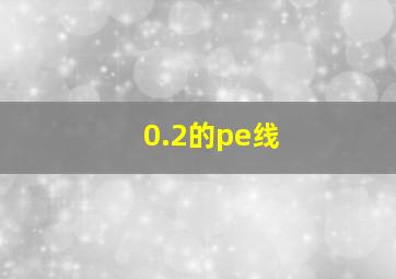 0.2的pe线