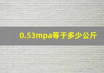 0.53mpa等于多少公斤