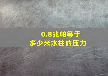 0.8兆帕等于多少米水柱的压力