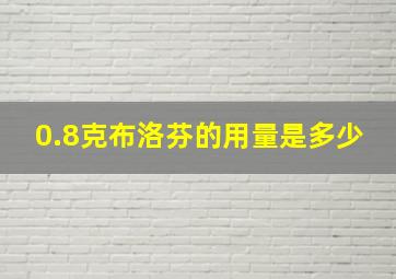 0.8克布洛芬的用量是多少