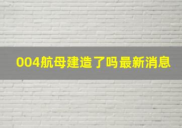 004航母建造了吗最新消息