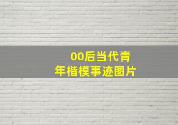 00后当代青年楷模事迹图片