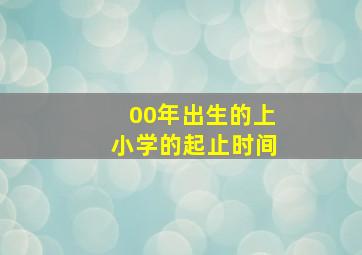 00年出生的上小学的起止时间