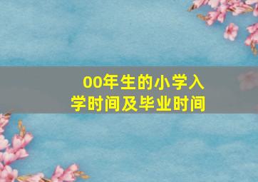 00年生的小学入学时间及毕业时间