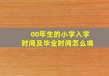 00年生的小学入学时间及毕业时间怎么填