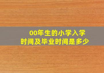 00年生的小学入学时间及毕业时间是多少