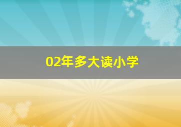 02年多大读小学