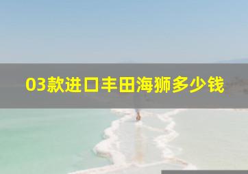 03款进口丰田海狮多少钱