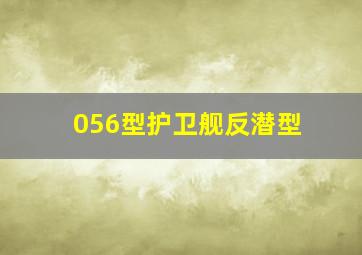 056型护卫舰反潜型