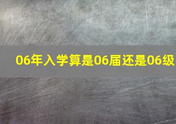 06年入学算是06届还是06级