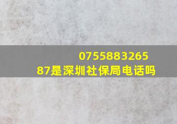 075588326587是深圳社保局电话吗