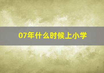 07年什么时候上小学