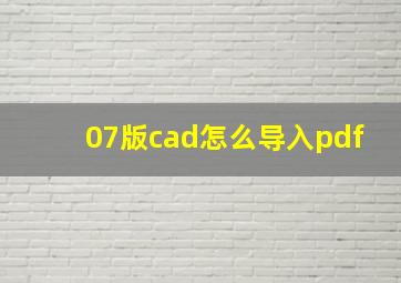 07版cad怎么导入pdf