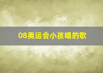 08奥运会小孩唱的歌