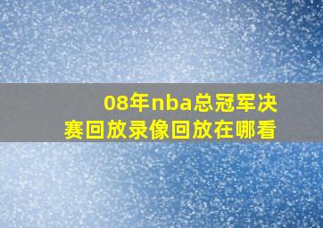 08年nba总冠军决赛回放录像回放在哪看