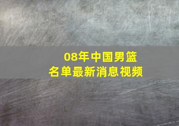 08年中国男篮名单最新消息视频