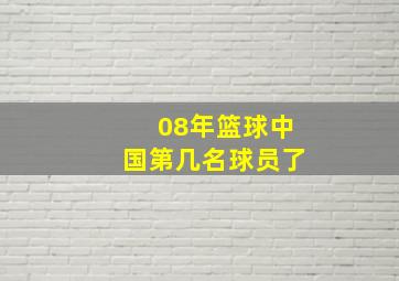 08年篮球中国第几名球员了