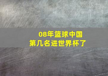 08年篮球中国第几名进世界杯了