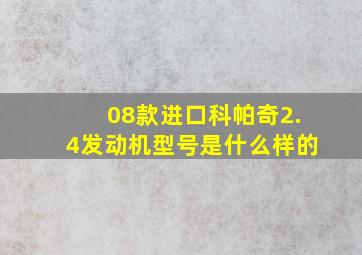 08款进口科帕奇2.4发动机型号是什么样的