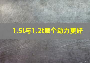 1.5l与1.2t哪个动力更好