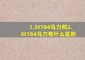 1.5t184马力和2.0t184马力有什么区别