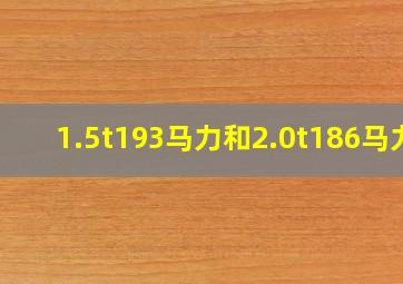 1.5t193马力和2.0t186马力