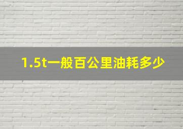 1.5t一般百公里油耗多少