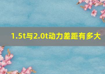 1.5t与2.0t动力差距有多大