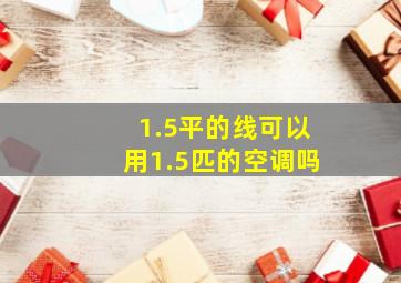 1.5平的线可以用1.5匹的空调吗