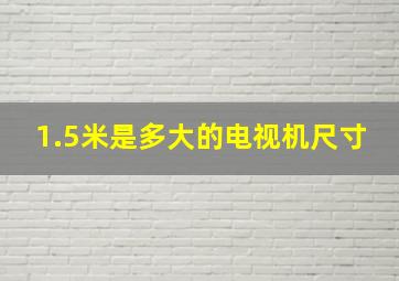 1.5米是多大的电视机尺寸