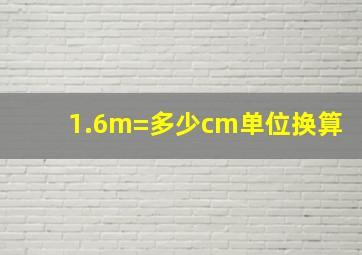 1.6m=多少cm单位换算