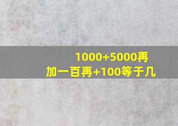 1000+5000再加一百再+100等于几