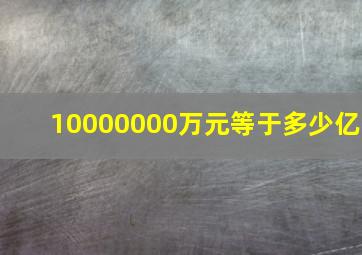 10000000万元等于多少亿