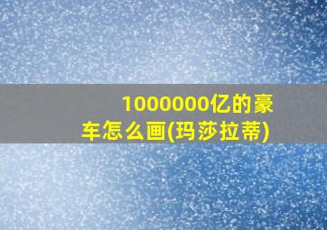 1000000亿的豪车怎么画(玛莎拉蒂)