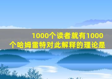 1000个读者就有1000个哈姆雷特对此解释的理论是