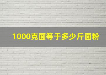 1000克面等于多少斤面粉