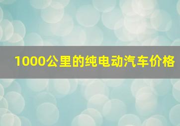 1000公里的纯电动汽车价格