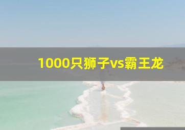 1000只狮子vs霸王龙