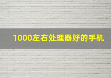 1000左右处理器好的手机