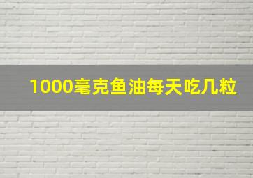 1000毫克鱼油每天吃几粒