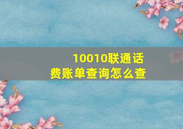 10010联通话费账单查询怎么查