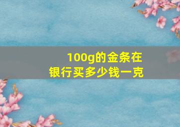 100g的金条在银行买多少钱一克