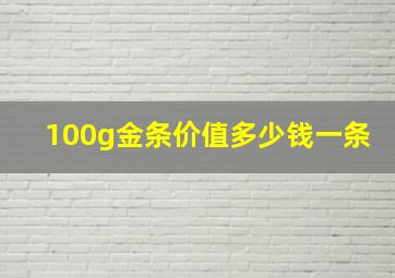 100g金条价值多少钱一条