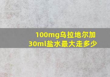 100mg乌拉地尔加30ml盐水最大走多少