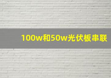 100w和50w光伏板串联